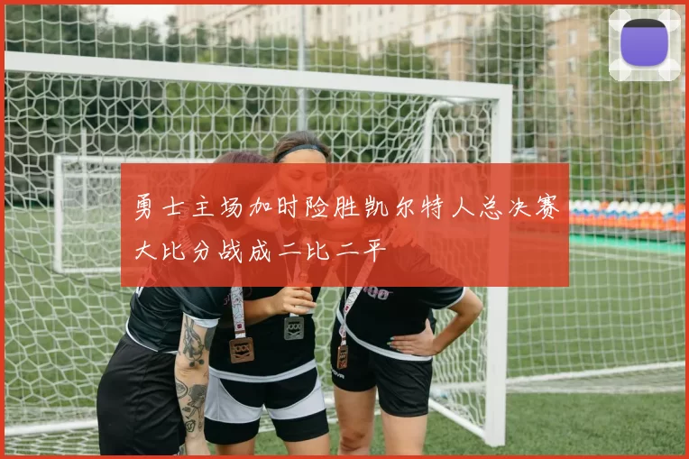 勇士主场加时险胜凯尔特人总决赛大比分战成二比二平