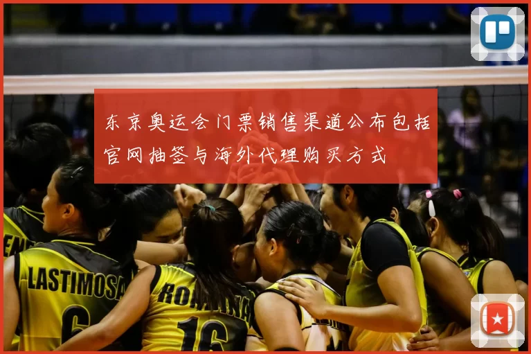 东京奥运会门票销售渠道公布包括官网抽签与海外代理购买方式